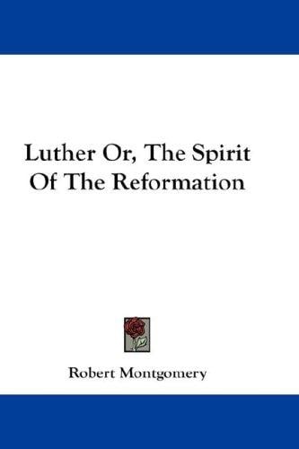 Luther Or, The Spirit Of The Reformation