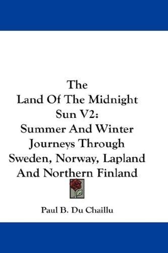The Land Of The Midnight Sun V2: Summer And Winter Journeys Through Sweden, Norway, Lapland And Northern Finland