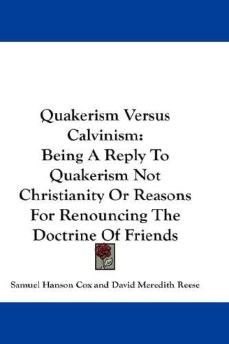 Quakerism Versus Calvinism: Being A Reply To Quakerism Not Christianity Or Reasons For Renouncing The Doctrine Of Friends