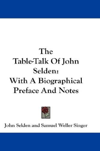 The Table-Talk Of John Selden: With A Biographical Preface And Notes