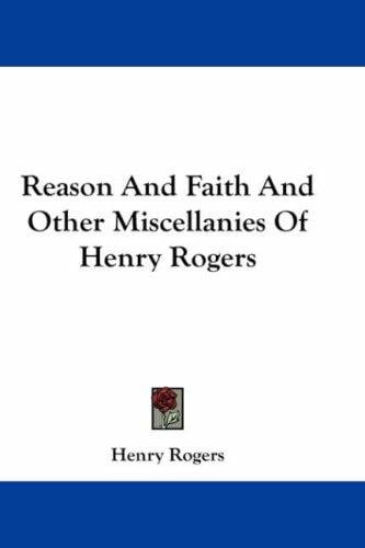 Reason And Faith And Other Miscellanies Of Henry Rogers