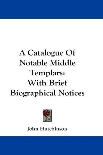 A Catalogue Of Notable Middle Templars: With Brief Biographical Notices