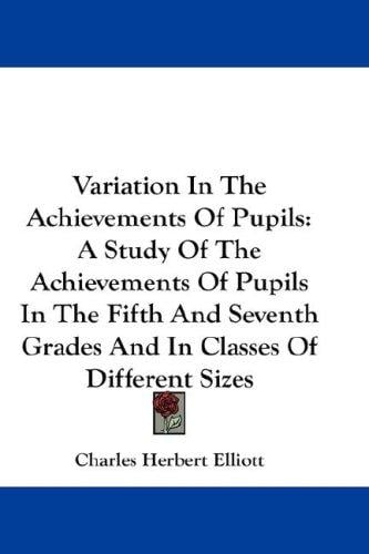 Variation In The Achievements Of Pupils: A Study Of The Achievements Of Pupils In The Fifth And Seventh Grades And In Classes Of Different Sizes