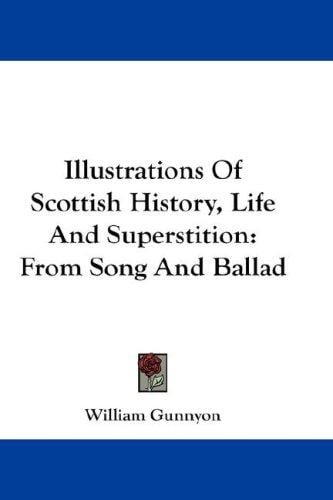 Illustrations Of Scottish History, Life And Superstition: From Song And Ballad