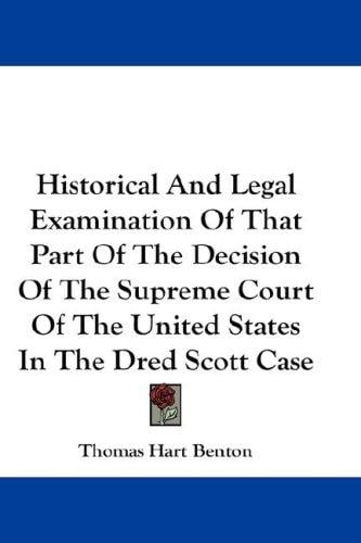 Historical And Legal Examination Of That Part Of The Decision Of The Supreme Court Of The United States In The Dred Scott Case
