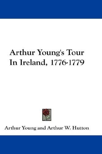 Arthur Young's Tour In Ireland, 1776-1779