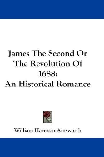 James The Second Or The Revolution Of 1688: An Historical Romance