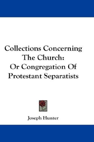 Collections Concerning The Church: Or Congregation Of Protestant Separatists