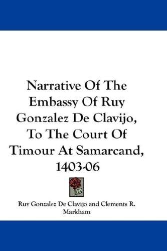 Narrative Of The Embassy Of Ruy Gonzalez De Clavijo, To The Court Of Timour At Samarcand, 1403-06