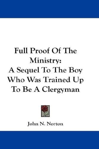 Full Proof Of The Ministry: A Sequel To The Boy Who Was Trained Up To Be A Clergyman