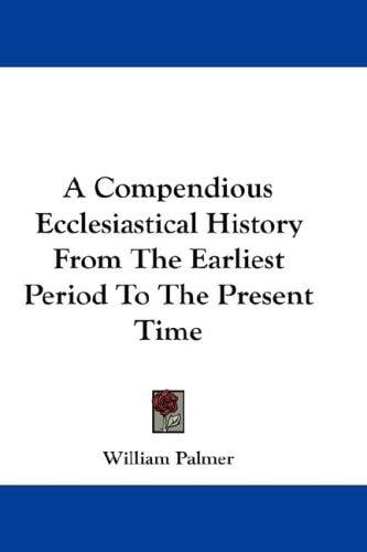 A Compendious Ecclesiastical History From The Earliest Period To The Present Time