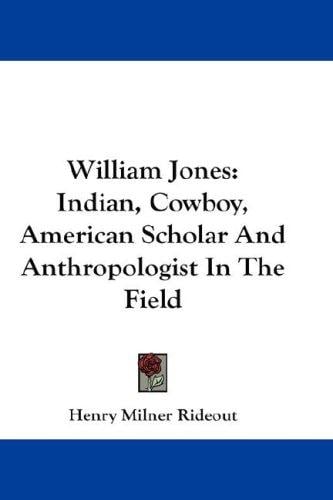 William Jones: Indian, Cowboy, American Scholar And Anthropologist In The Field
