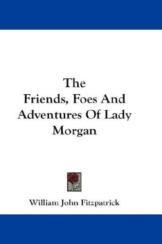 The Friends, Foes And Adventures Of Lady Morgan