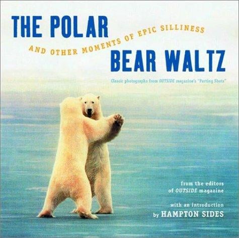 The Polar Bear Waltz and Other Moments of Epic Silliness: Comic Classics from Outside Magazine's "Parting Shots" (Outside Books)