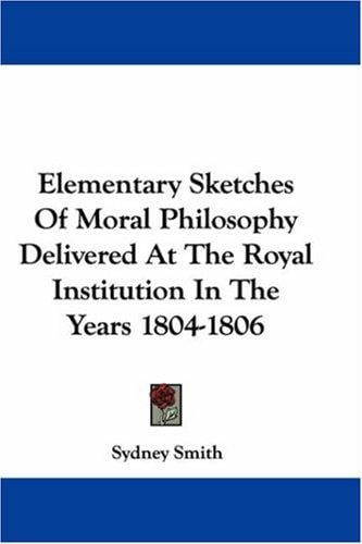 Elementary Sketches Of Moral Philosophy Delivered At The Royal Institution In The Years 1804-1806