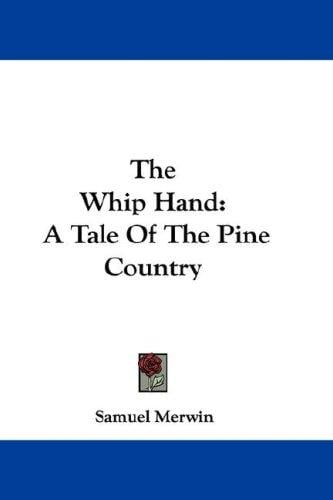 The Whip Hand: A Tale Of The Pine Country