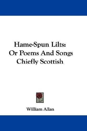 Hame-Spun Lilts: Or Poems And Songs Chiefly Scottish