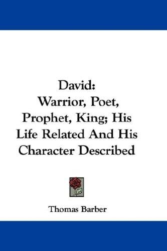 David: Warrior, Poet, Prophet, King; His Life Related And His Character Described