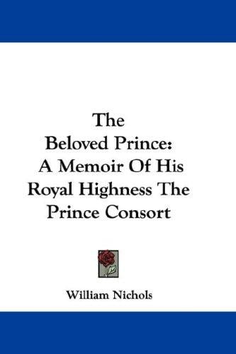 The Beloved Prince: A Memoir Of His Royal Highness The Prince Consort