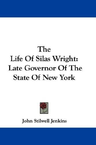 The Life Of Silas Wright: Late Governor Of The State Of New York