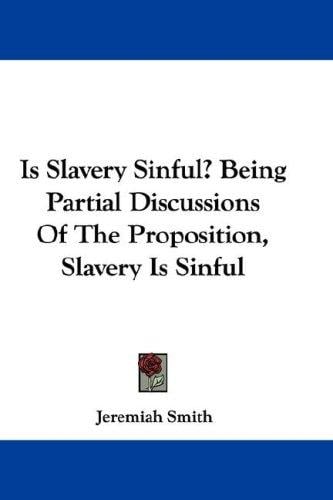 Is Slavery Sinful? Being Partial Discussions Of The Proposition, Slavery Is Sinful