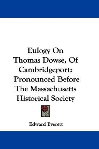 Eulogy On Thomas Dowse, Of Cambridgeport: Pronounced Before The Massachusetts Historical Society