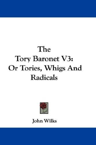 The Tory Baronet V3: Or Tories, Whigs And Radicals