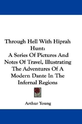 Through Hell With Hiprah Hunt: A Series Of Pictures And Notes Of Travel, Illustrating The Adventures Of A Modern Dante In The Infernal Regions