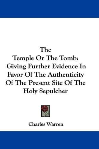 The Temple Or The Tomb: Giving Further Evidence In Favor Of The Authenticity Of The Present Site Of The Holy Sepulcher