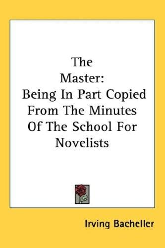 The Master: Being In Part Copied From The Minutes Of The School For Novelists