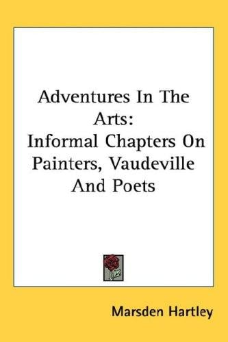 Adventures In The Arts: Informal Chapters On Painters, Vaudeville And Poets