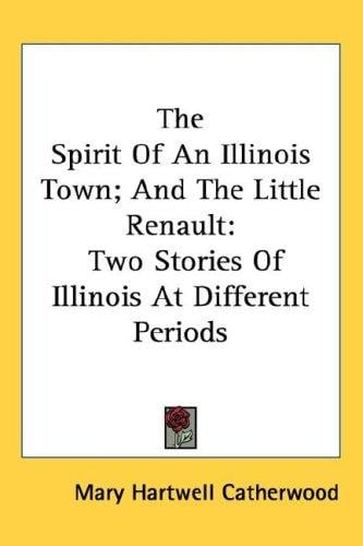The Spirit Of An Illinois Town; And The Little Renault: Two Stories Of Illinois At Different Periods