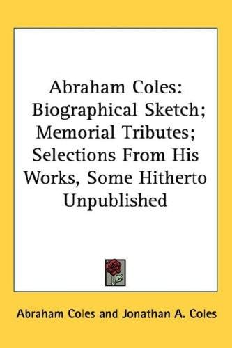 Abraham Coles: Biographical Sketch; Memorial Tributes; Selections From His Works, Some Hitherto Unpublished