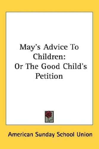 May's Advice To Children: Or The Good Child's Petition