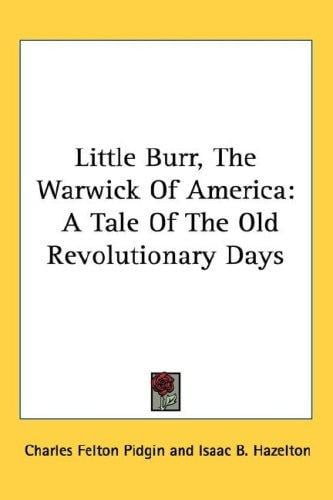 Little Burr, The Warwick Of America: A Tale Of The Old Revolutionary Days