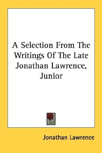 A Selection From The Writings Of The Late Jonathan Lawrence, Junior