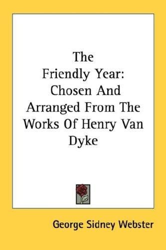 The Friendly Year: Chosen And Arranged From The Works Of Henry Van Dyke