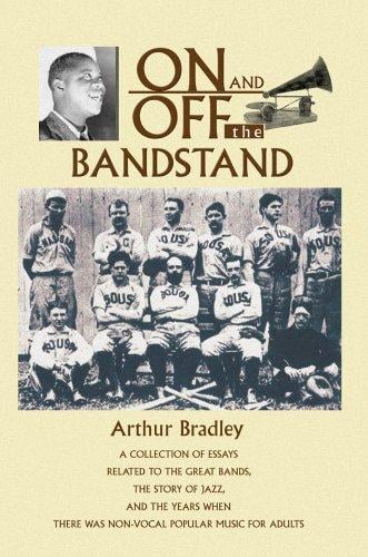 On and Off the Bandstand: A collection of essays related to the great bands, the story of jazz, and the years when there was non-vocal popular music for adults