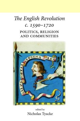 The English Revolution c. 1590-1720: Politics, Religion and Communities (UCL/ Neale Series on British History)