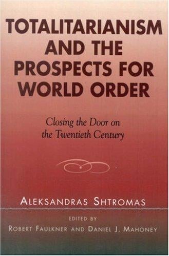 Totalitarianism and the Prospects for World Order: Closing the Door on the Twentieth Century (Applications of Political Theory)