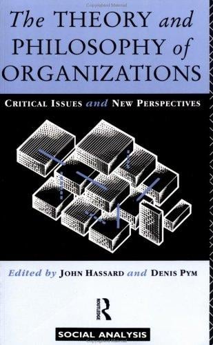 The Theory and Philosophy of Organisations: Critical Issues and New Perspectives (Social Analysis)