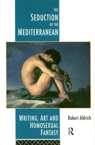 The seduction of the Mediterranean: writing, art, and homosexual fantasy