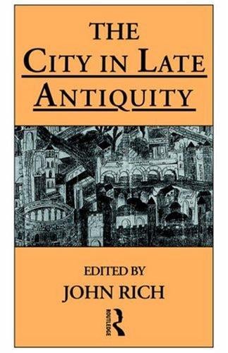 The City in Late Antiquity (Leicester-Nottingham Studies in Ancient Society)