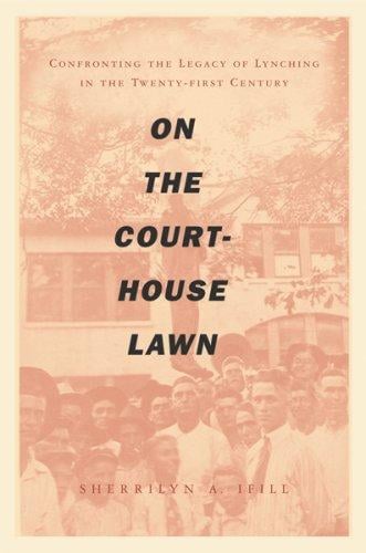 On the Courthouse Lawn: Confronting the Legacy of Lynching in the Twenty-FirstCentury