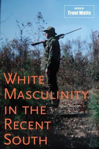 White Masculinity in the Recent South (Making the Modern South)