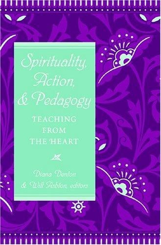 Spirituality, Action, & Pedagogy: Teaching From The Heart (Studies in Education & Spirituality)