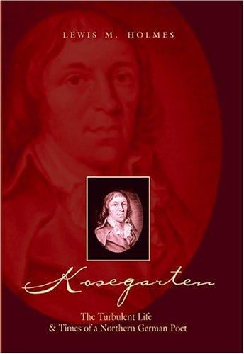 Kosegarten: The Turbulent Life and Times of a Northern German Poet