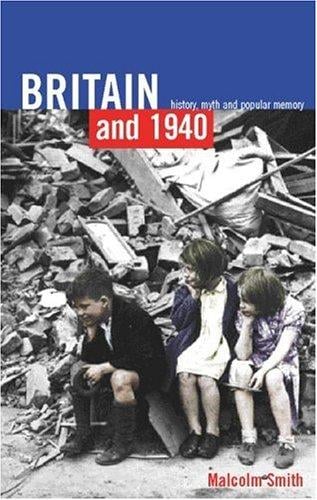 Britain and 1940: History, Myth and Popular Memory