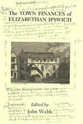 The Town Finances of Elizabethan Ipswich           Select Treasurers' and Chamberlains' Accounts (Suffolk Records Society)
