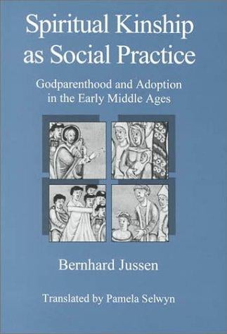 Spiritual Kinship As Social Practice: Godparenthood and Adoption in the Early Middle Ages (The University of Delaware Press Series, the Family in Interdisciplinary Perspective)